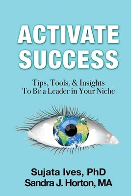 Activate Success: Tips, Tools, & Insights To Be A Leader In Your Niche by Ives, Sujata