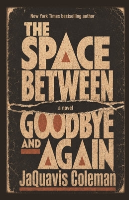 The Space Between Goodbye & Again by Coleman, Jaquavis