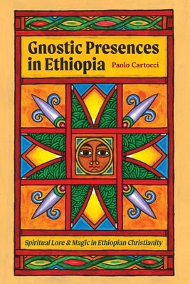 Gnostic Presences in Ethiopia: Spiritual Lore and Magic in Ethiopian Christianity by Cartocci, Paolo