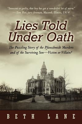 Lies Told Under Oath: The Puzzling Story of the Pfanschmidt Murders and of the Surviving Son-Victim or Villain? by Lane, Beth