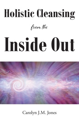 Holistic Cleansing from the Inside Out by Jones, Carolyn J. M.