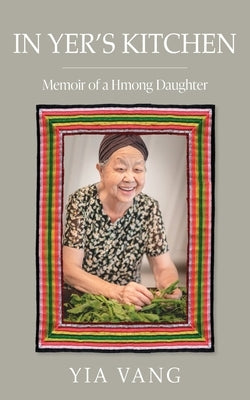 In Yer's Kitchen: Memoir of a Hmong Daughter by Vang, Yia