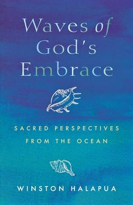 Waves of God's Embrace: Sacred Perspectives from the Oceans by Halapua, Winston