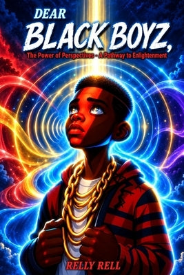 Dear Black Boyz: The Power of Perspective - A Pathway to Enlightenment by Rell, Relly