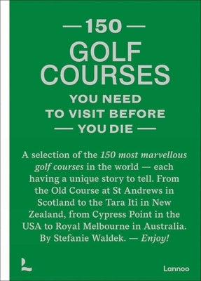 150 Golf Courses You Need to Visit Before You Die by Waldek, Stefanie