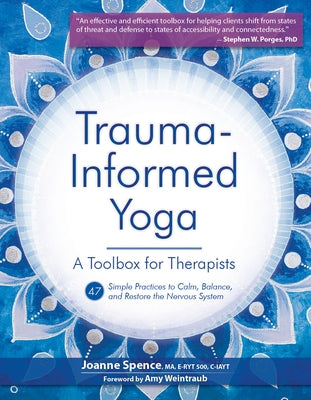 Trauma Informed Yoga: A Toolbox for Therapists: 47 Practices to Calm Balance, and Restore the Nervous System by Spence, Joanne
