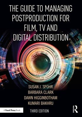 The Guide to Managing Postproduction for Film, Tv, and Digital Distribution: Managing the Process by Clark, Barbara