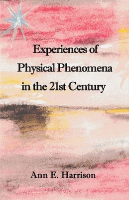 Experiences of Physical Phenomena in the 21st Century by Harrison, Ann Ellis