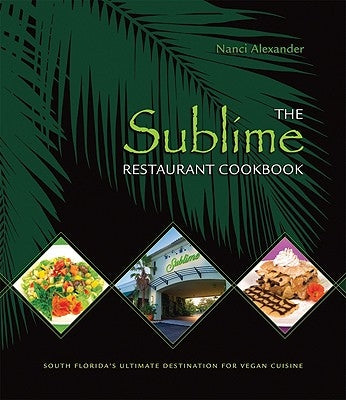 The Sublime Restaurant Cookbook: Florida's Ultimate Destination for Vegan Cuisine by Alexander, Nanci