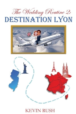 The Wedding Routine 2: Destination Lyon by Rush, Kevin