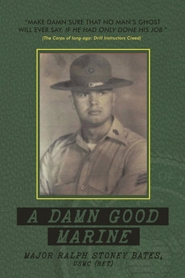 A Damn Good Marine by Bates, Usmc (Ret) Major Ralph Stoney