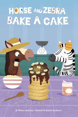 Horse and Zebra Bake a Cake by Sanderson, Whitney