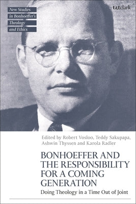 Bonhoeffer and the Responsibility for a Coming Generation: Doing Theology in a Time Out of Joint by Vosloo, Robert