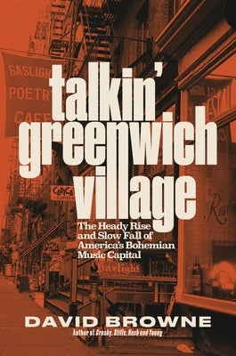 Talkin' Greenwich Village: The Heady Rise and Slow Fall of America's Bohemian Music Capital by Browne, David