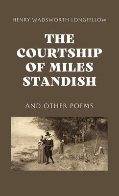 The Courtship of Miles Standish by Longfellow, Henry Wadsworth