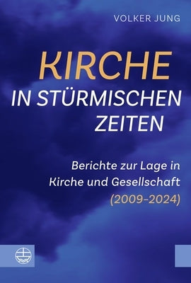 Kirche in Sturmischen Zeiten: Berichte Zur Lage in Kirche Und Gesellschaft (2009-2024) by Jung, Volker