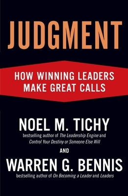 Judgment: How Winning Leaders Make Great Calls by Tichy, Noel M.