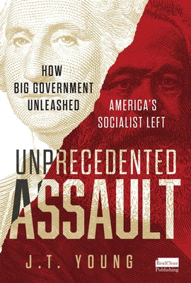 Unprecedented Assault: How Big Government Unleashed America's Socialist Left by Young, Jt