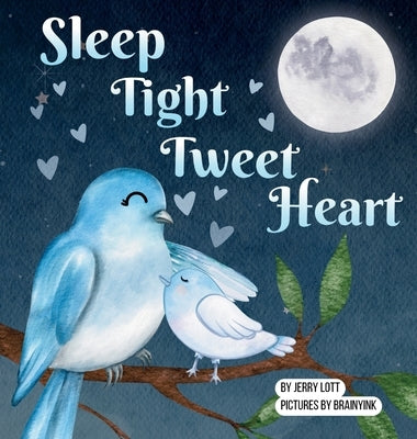 Sleep Tight Tweet Heart: A Cozy, Pun-filled Journey to Dreamland to Share with Your Little Snuggle-Kids by Lott, Jerry