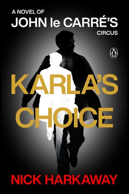 Karla's Choice: A Novel of John Le Carré's Circus by Harkaway, Nick