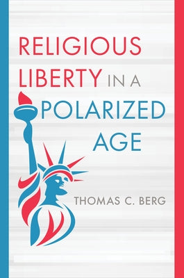 Religious Liberty in a Polarized Age by Berg, Thomas C.