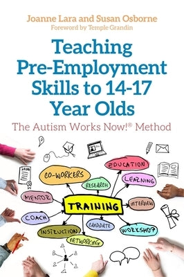 Teaching Pre-Employment Skills to 14-17-Year-Olds: The Autism Works Now!(r) Method by Lara, Joanne