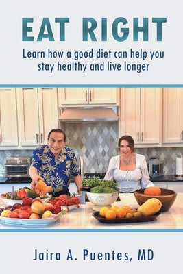 Eat Right: Learn how a good diet can help you stay healthy and live longer by Puentes, Jairo A.