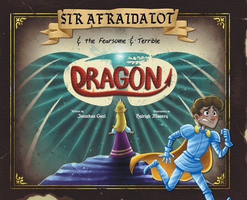 Sir Afraidalot and the Fearsome and Terrible Dragon by Gaul, Jonathan