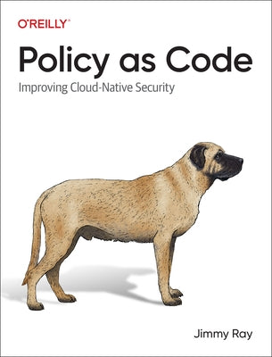 Policy as Code: Improving Cloud-Native Security by Ray, Jimmy