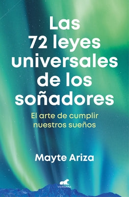 Las 72 Leyes Universales de Los So?adores: El Arte de Cumplir Nuestros Sue?os / The 72 Universal Laws of Dreamers: The Art of Making Our Dreams Come T by Ariza, Mayte