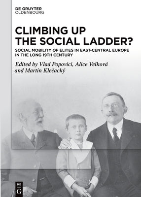 Climbing Up the Social Ladder?: Social Mobility of Elites in East-Central Europe in the Long 19th Century by Popovici, Vlad