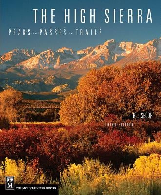The High Sierra: Peaks, Passes, Trails, 3rd Ed. by Secor, R. J.
