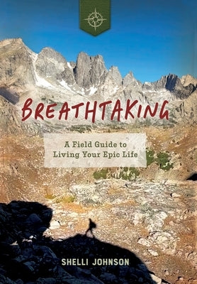 Breathtaking: A Field Guide to Living Your Epic Life by Johnson, Shelli