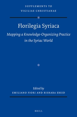 Florilegia Syriaca: Mapping a Knowledge-Organizing Practice in the Syriac World by Fiori, Emiliano