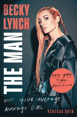 Becky Lynch: The Man: Not Your Average Average Girl by Quin, Rebecca