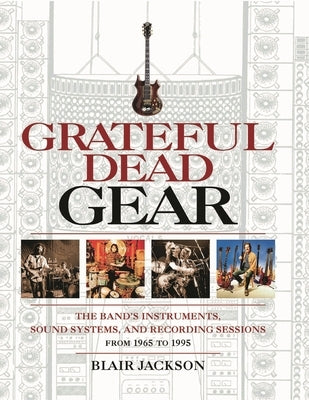 Grateful Dead Gear: The Band's Instruments, Sound Systems and Recording Sessions From 1965 to 1995 by Jackson, Blair