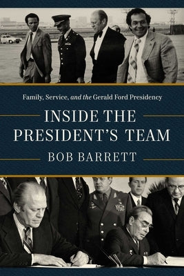 Inside the President's Team: Family, Service, and the Gerald Ford Presidency by Barrett, Bob