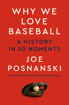 Why We Love Baseball: A History in 50 Moments by Posnanski, Joe