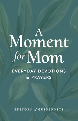 A Moment for Mom: Everyday Devotions & Prayers by Editors of Guideposts