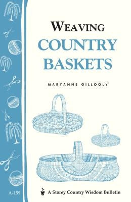 Weaving Country Baskets: Storey Country Wisdom Bulletin A-159 by Gillooly, Maryanne