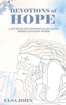 Devotions of Hope: A Journey of Emotional Healing Through God's Word. by John, Elsa