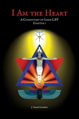 I Am the Heart: A Commentary on Liber LXV Chapter I by Gunther, J. Daniel