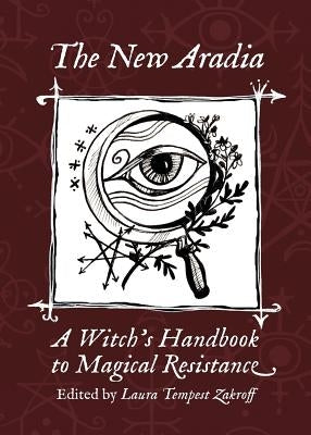 The New Aradia: A Witch's Handbook to Magical Resistance by Zakroff, Laura Tempest