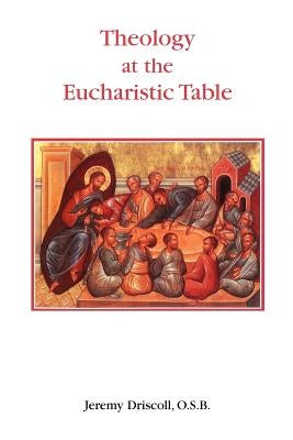 Theology at the Eucharistic Table by Driscoll, Jeremy