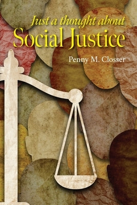 Just a Thought about Social Justice by Closser, Penny M.