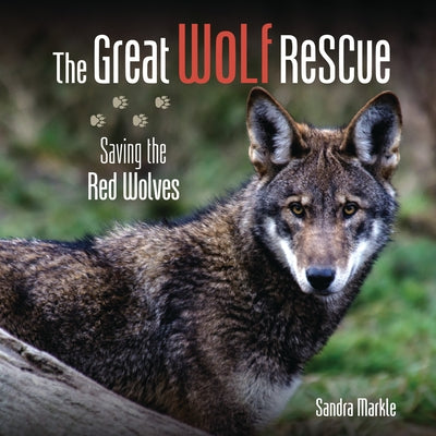 The Great Wolf Rescue: Saving the Red Wolves by Markle, Sandra