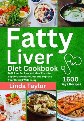 Fatty Liver Diet Cookbook: 1600 Days Delicious Recipes and Meal Plans to Support a Healthy Liver and Improve Your Overall Well-being by Taylor, Linda