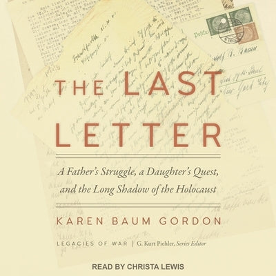 The Last Letter: A Father's Struggle, a Daughter's Quest and the Long Shadow of the Holocaust by Gordon, Karen Baum