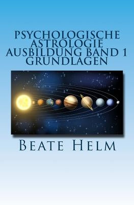 Psychologische Astrologie - Ausbildung Band 1 - Grundlagen: Einführung - Die 12 astrologischen Grundenergien - Aufbau des Horoskops - Aspekte by Helm, Beate