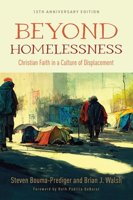 Beyond Homelessness, 15th Anniversary Edition: Christian Faith in a Culture of Displacement by Bouma-Prediger, Steven